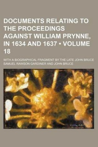 Cover of Documents Relating to the Proceedings Against William Prynne, in 1634 and 1637 (Volume 18); With a Biographical Fragment by the Late John Bruce