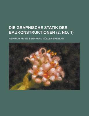 Book cover for Die Graphische Statik Der Baukonstruktionen (2, No. 1 )