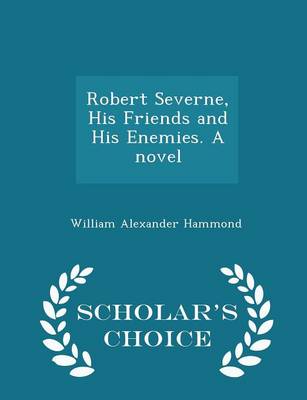 Book cover for Robert Severne, His Friends and His Enemies. a Novel - Scholar's Choice Edition