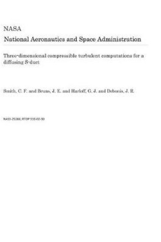 Cover of Three-Dimensional Compressible Turbulent Computations for a Diffusing S-Duct