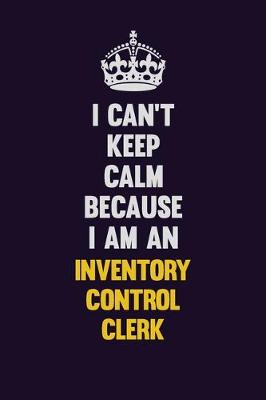 Book cover for I can't Keep Calm Because I Am An Inventory Control Clerk