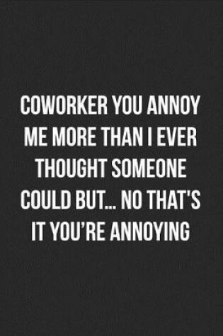 Cover of Coworker You Annoy Me More Than I Ever Thought Someone Could But... No That's It You're Annoying