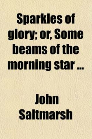 Cover of Sparkles of Glory; Or, Some Beams of the Morning Star