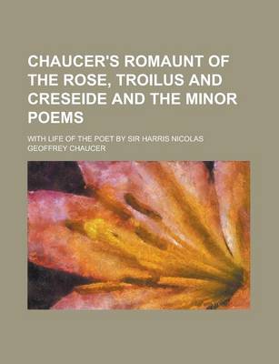 Book cover for Chaucer's Romaunt of the Rose, Troilus and Creseide and the Minor Poems; With Life of the Poet by Sir Harris Nicolas