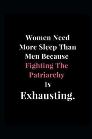 Cover of Women Need More Sleep Than Men Because Fighting The Patriarchy Is Exhausting.