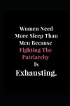 Book cover for Women Need More Sleep Than Men Because Fighting The Patriarchy Is Exhausting.