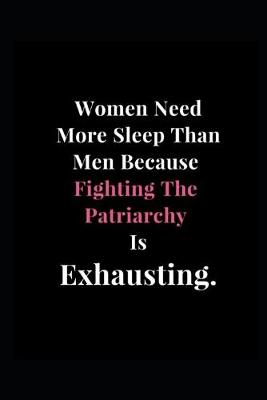 Cover of Women Need More Sleep Than Men Because Fighting The Patriarchy Is Exhausting.