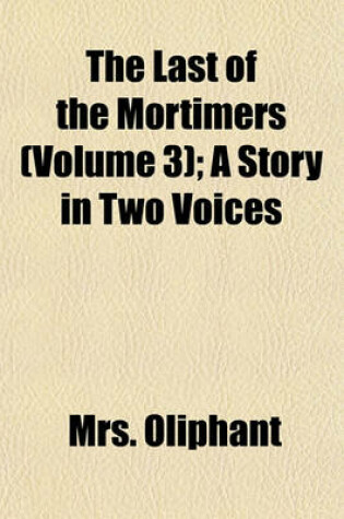 Cover of The Last of the Mortimers (Volume 3); A Story in Two Voices