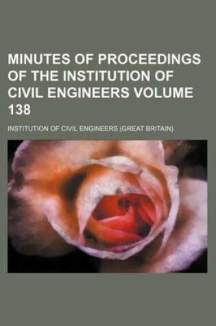 Cover of Minutes of Proceedings of the Institution of Civil Engineers Volume 138