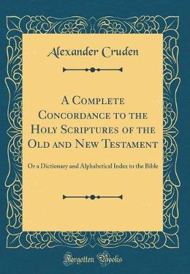 Book cover for A Complete Concordance to the Holy Scriptures of the Old and New Testament