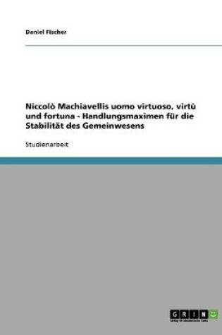 Cover of Niccolo Machiavellis uomo virtuoso, virtu und fortuna - Handlungsmaximen fur die Stabilitat des Gemeinwesens