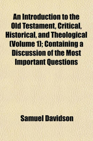 Cover of An Introduction to the Old Testament, Critical, Historical, and Theological (Volume 1); Containing a Discussion of the Most Important Questions