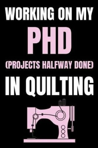 Cover of Working On My PHD (Projects Halfway Done) In Quilting