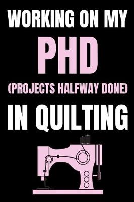 Book cover for Working On My PHD (Projects Halfway Done) In Quilting