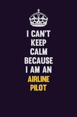 Book cover for I can't Keep Calm Because I Am An Airline Pilot