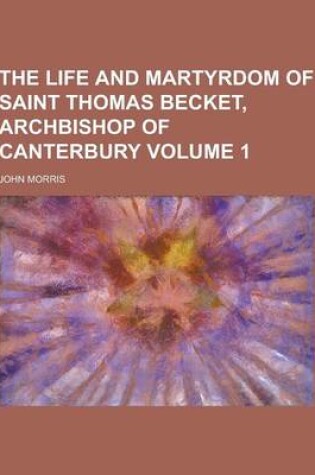 Cover of The Life and Martyrdom of Saint Thomas Becket, Archbishop of Canterbury Volume 1