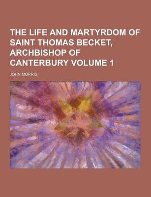 Book cover for The Life and Martyrdom of Saint Thomas Becket, Archbishop of Canterbury Volume 1
