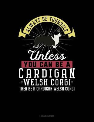 Cover of Always Be Yourself Unless You Can Be a Cardigan Welsh Corgi Then Be a Cardigan Welsh Corgi