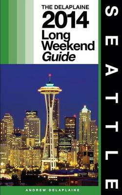 Book cover for SEATTLE - The Delaplaine 2014 Long Weekend Guide