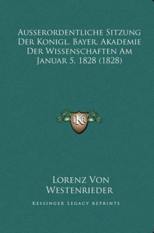 Cover of Ausserordentliche Sitzung Der Konigl. Bayer. Akademie Der Wissenschaften Am Januar 5, 1828 (1828)