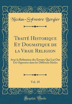 Book cover for Traité Historique Et Dogmatique de la Vraie Religion, Vol. 10