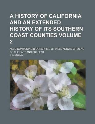 Book cover for A History of California and an Extended History of Its Southern Coast Counties; Also Containing Biographies of Well-Known Citizens of the Past and Present Volume 2