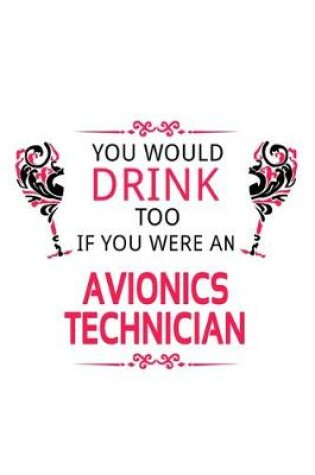 Cover of You Would Drink Too If You Were An Avionics Technician