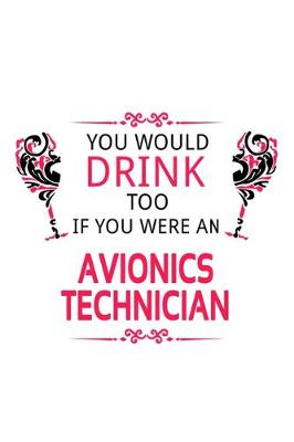 Book cover for You Would Drink Too If You Were An Avionics Technician
