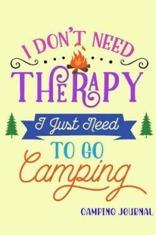 Cover of I Don't Need Therapy I Just Need To Go Camping