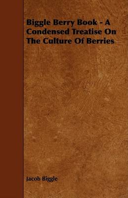 Book cover for Biggle Berry Book - A Condensed Treatise On The Culture Of Berries