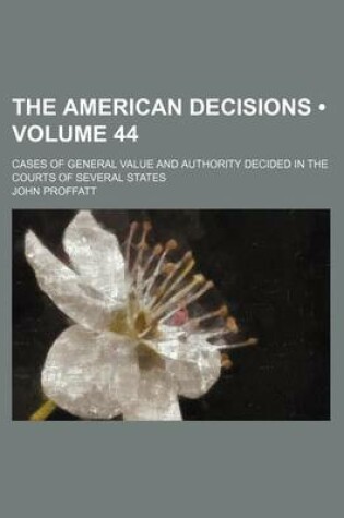 Cover of The American Decisions (Volume 44); Cases of General Value and Authority Decided in the Courts of Several States