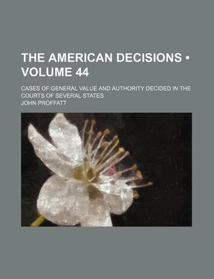 Book cover for The American Decisions (Volume 44); Cases of General Value and Authority Decided in the Courts of Several States