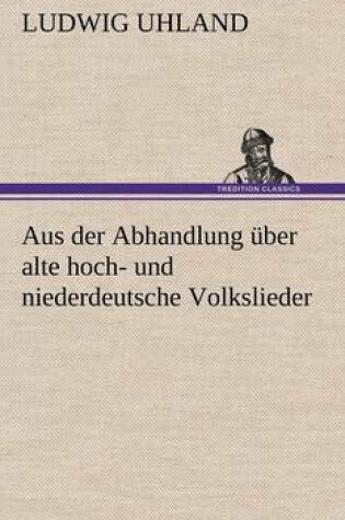 Cover of Aus Der Abhandlung Uber Alte Hoch- Und Niederdeutsche Volkslieder