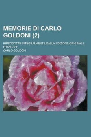 Cover of Memorie Di Carlo Goldoni (2); Riprodotte Integralmente Dalla Edizione Originale Francese