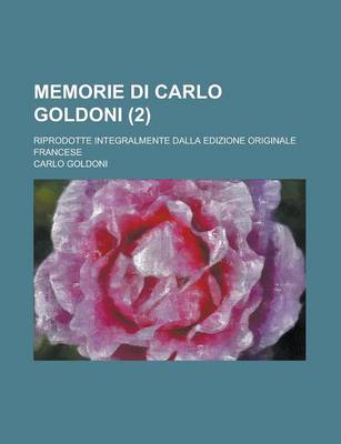 Book cover for Memorie Di Carlo Goldoni (2); Riprodotte Integralmente Dalla Edizione Originale Francese