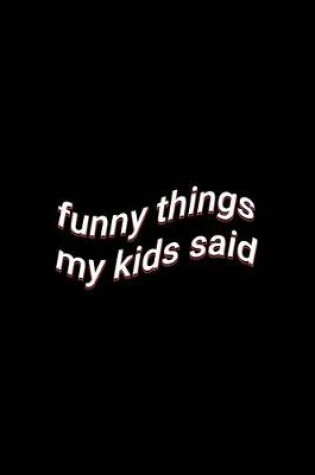 Cover of funny things my kids said