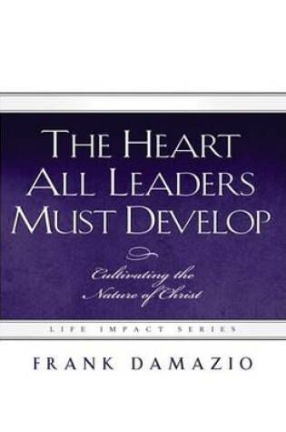 Cover of The Heart All Leaders Must Develop