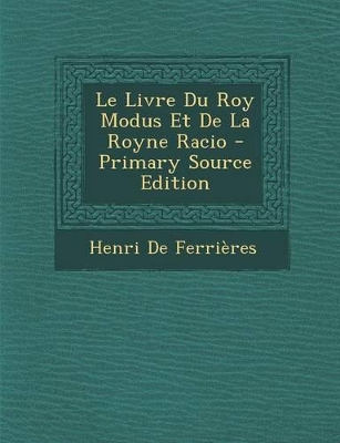 Book cover for Le Livre Du Roy Modus Et de La Royne Racio - Primary Source Edition