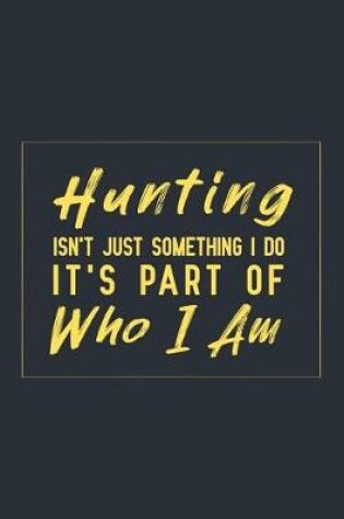 Cover of Hunting Isn't Just Something I Do It's Part Of Who I Am