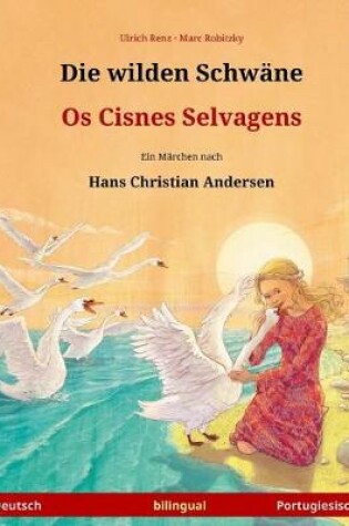 Cover of Die wilden Schwane - Os Cisnes Selvagens. Zweisprachiges Kinderbuch nach einem Marchen von Hans Christian Andersen (Deutsch - Portugiesisch)