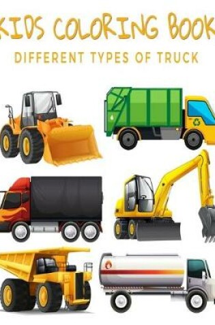 Cover of Kids Coloring Book Different Types Of Truck