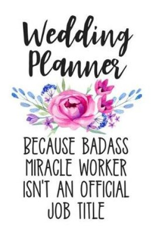 Cover of Wedding Planner Because Badass Miracle Worker Isn't an Official Job Title