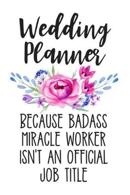 Book cover for Wedding Planner Because Badass Miracle Worker Isn't an Official Job Title