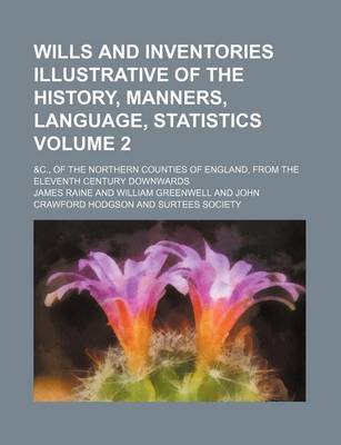 Book cover for Wills and Inventories Illustrative of the History, Manners, Language, Statistics Volume 2; &C., of the Northern Counties of England, from the Eleventh