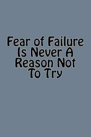 Cover of Fear of Failure Is Never A Reason Not To Try