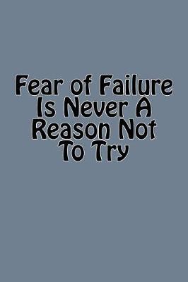 Book cover for Fear of Failure Is Never A Reason Not To Try