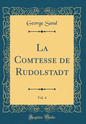 Book cover for La Comtesse de Rudolstadt, Vol. 4 (Classic Reprint)