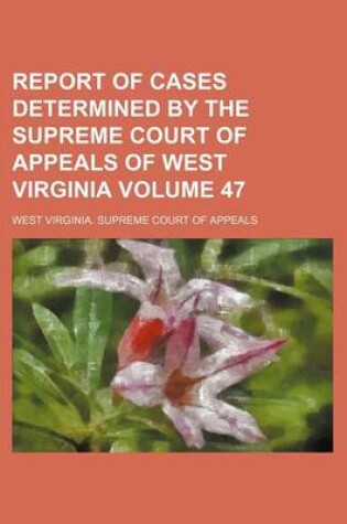 Cover of Report of Cases Determined by the Supreme Court of Appeals of West Virginia Volume 47