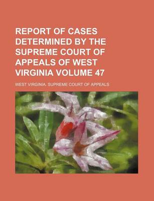 Book cover for Report of Cases Determined by the Supreme Court of Appeals of West Virginia Volume 47