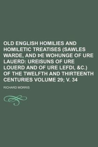 Cover of Old English Homilies and Homiletic Treatises (Sawles Warde, and E Wohunge of Ure Lauerd Volume 29; V. 34; Ureisuns of Ure Louerd and of Ure Lefdi, &C.) of the Twelfth and Thirteenth Centuries